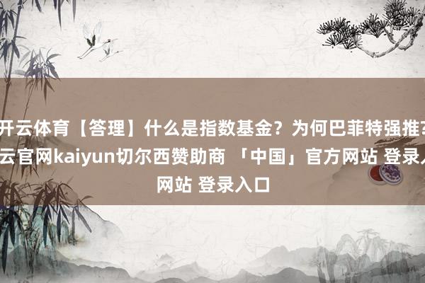 开云体育【答理】什么是指数基金？为何巴菲特强推?-开云官网kaiyun切尔西赞助商 「中国」官方网站 登录入口