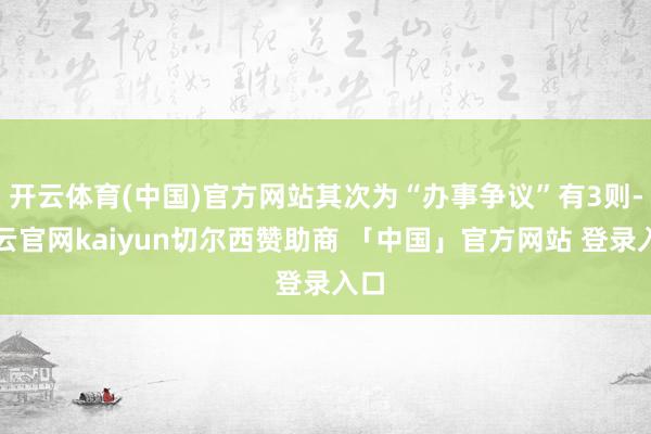 开云体育(中国)官方网站其次为“办事争议”有3则-开云官网kaiyun切尔西赞助商 「中国」官方网站 登录入口