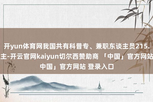 开yun体育网我国共有科普专、兼职东谈主员215.63万东谈主-开云官网kaiyun切尔西赞助商 「中国」官方网站 登录入口