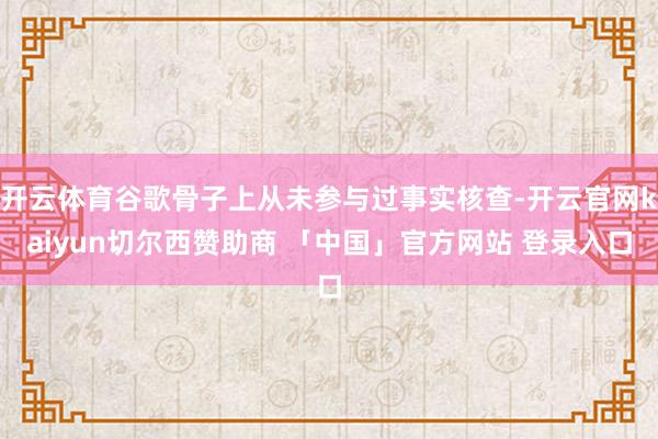 开云体育谷歌骨子上从未参与过事实核查-开云官网kaiyun切尔西赞助商 「中国」官方网站 登录入口
