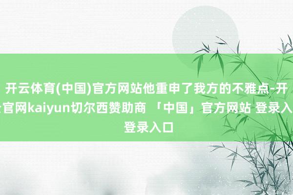 开云体育(中国)官方网站他重申了我方的不雅点-开云官网kaiyun切尔西赞助商 「中国」官方网站 登录入口