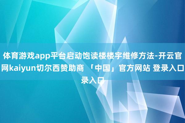 体育游戏app平台启动饱读楼楼宇维修方法-开云官网kaiyun切尔西赞助商 「中国」官方网站 登录入口